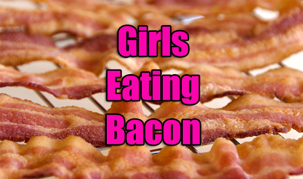 girls eating bacon
